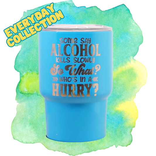 3oz Mini Tumbler - Some Say Alcohol Kills Slowly, So What?
