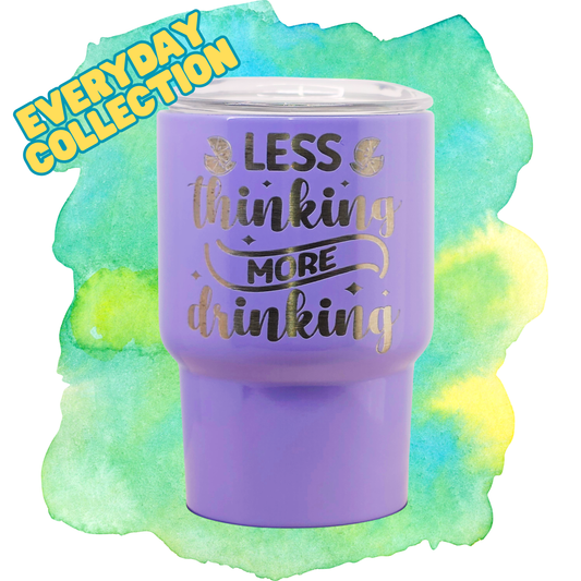 3oz Mini Tumbler - Less Thinking More Drinking!